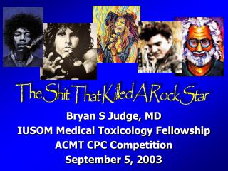 Bryan S Judge, MD IUSOM Medical Toxicology Fellowship ACMT CPC Competition September 5, 2003