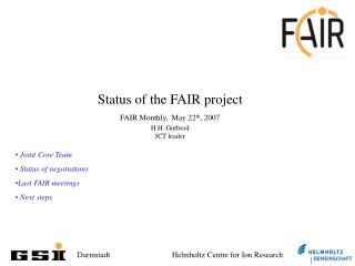 Status of the FAIR project FAIR Monthly, May 22 th , 2007 H.H. Gutbrod JCT leader