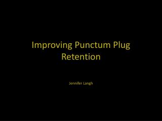 Improving Punctum Plug Retention