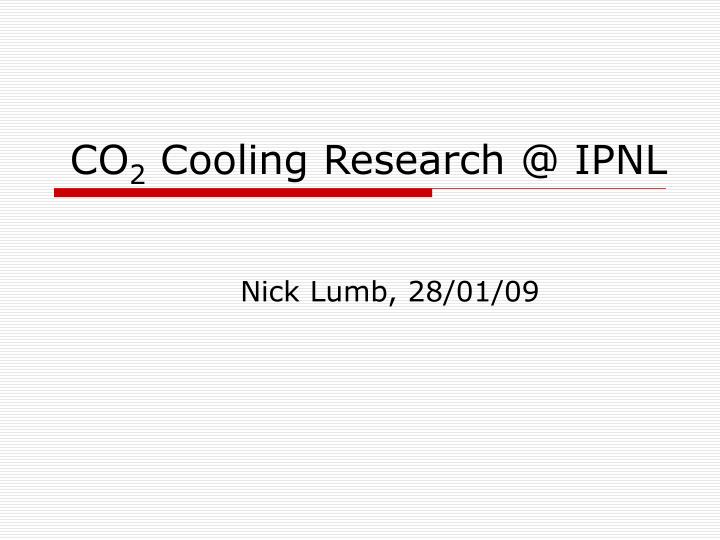 co 2 cooling research @ ipnl