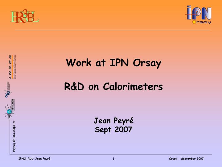 work at ipn orsay r d on calorimeters jean peyr sept 2007