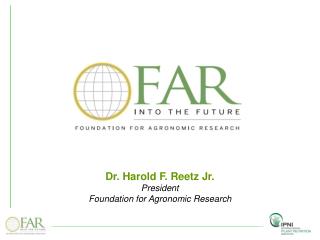 Dr. Harold F. Reetz Jr. President Foundation for Agronomic Research