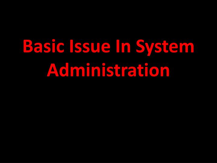 basic issue in system administration