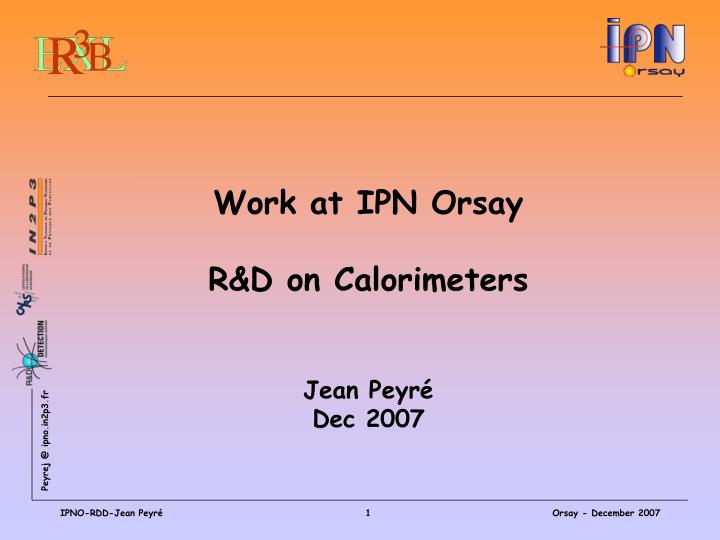 work at ipn orsay r d on calorimeters jean peyr dec 2007