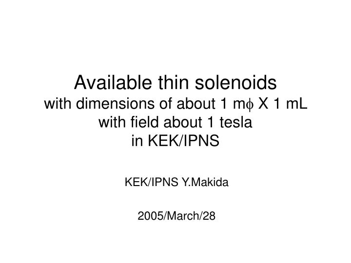 available thin solenoids with dimensions of about 1 m f x 1 ml with field about 1 tesla in kek ipns