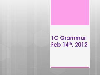 1C Grammar Feb 14 th , 2012