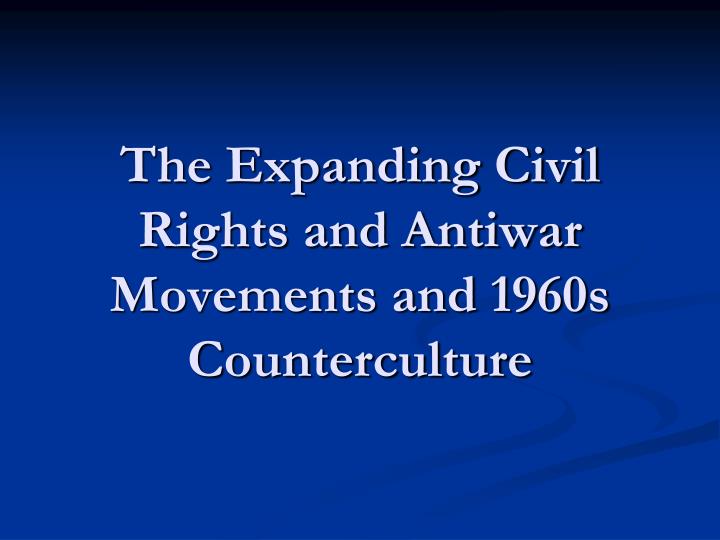 the expanding civil rights and antiwar movements and 1960s counterculture