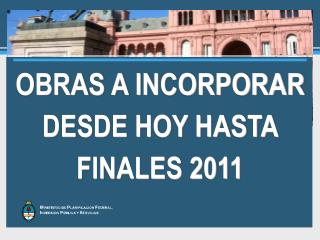 OBRAS A INCORPORAR DESDE HOY HASTA FINALES 2011