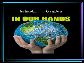 hai friends our globe is