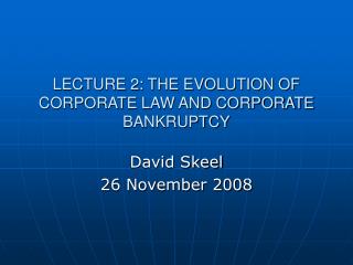 LECTURE 2: THE EVOLUTION OF CORPORATE LAW AND CORPORATE BANKRUPTCY