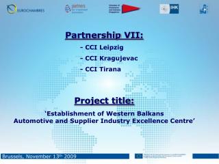 Partnership VII : 	- CCI Leipzig 	- CCI Kragujevac 	- CCI Tirana