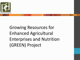 Growing Resources for Enhanced Agricultural Enterprises and Nutrition (GREEN) Project