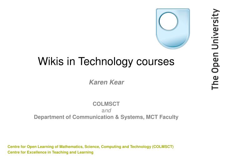 wikis in technology courses karen kear colmsct a nd department of communication systems mct faculty