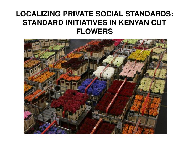 localizing private social standards standard initiatives in kenyan cut flowers