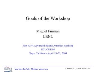Goals of the Workshop Miguel Furman LBNL 31st ICFA Advanced Beam Dynamics Worksop ECLOUD04