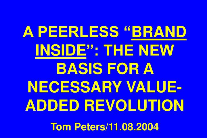 a peerless brand inside the new basis for a necessary value added revolution tom peters 11 08 2004