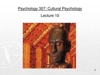 Psychology 307: Cultural Psychology Lecture 10