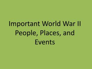 Important World War II People, Places, and Events