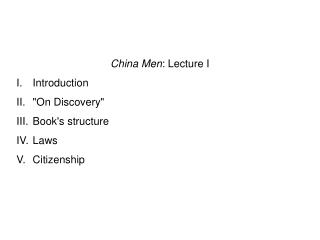 China Men : Lecture I I.	Introduction II.	&quot;On Discovery&quot; III.	Book's structure IV.	Laws