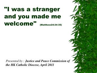 &quot;I was a stranger and you made me welcome&quot; (Matthew24:34-35)