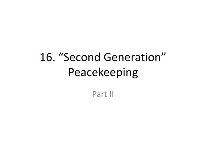 16 second generation peacekeeping