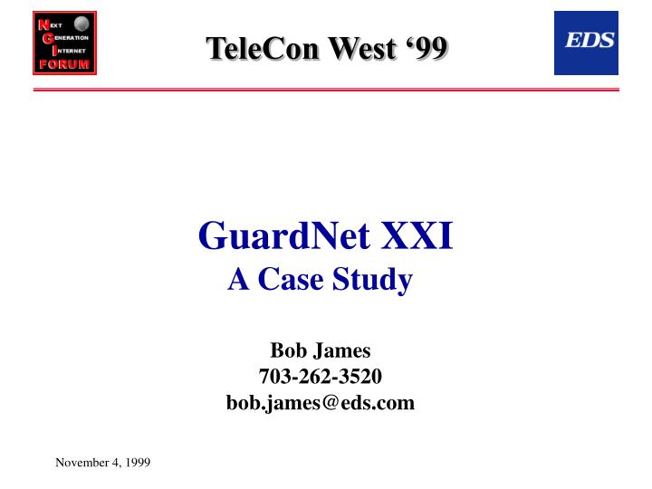 guardnet xxi a case study bob james 703 262 3520 bob james@eds com