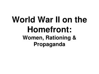 World War II on the Homefront: Women, Rationing &amp; Propaganda