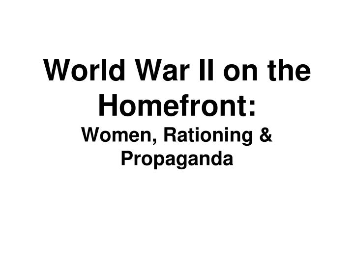 world war ii on the homefront women rationing propaganda
