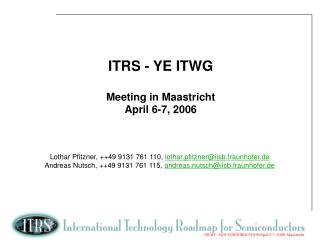 ITRS - YE ITWG Meeting in Maastricht April 6-7, 2006