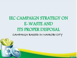 IEC CAMPAIGN STRATEGY ON E-WASTE AND ITS PROPER DISPOSAL