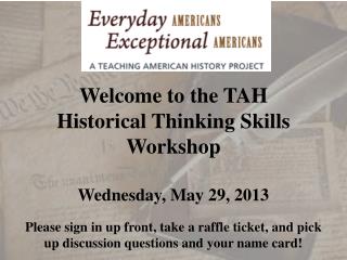 Welcome to the TAH Historical Thinking Skills Workshop Wednesday, May 29, 2013