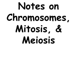 Notes on Chromosomes, Mitosis, &amp; Meiosis
