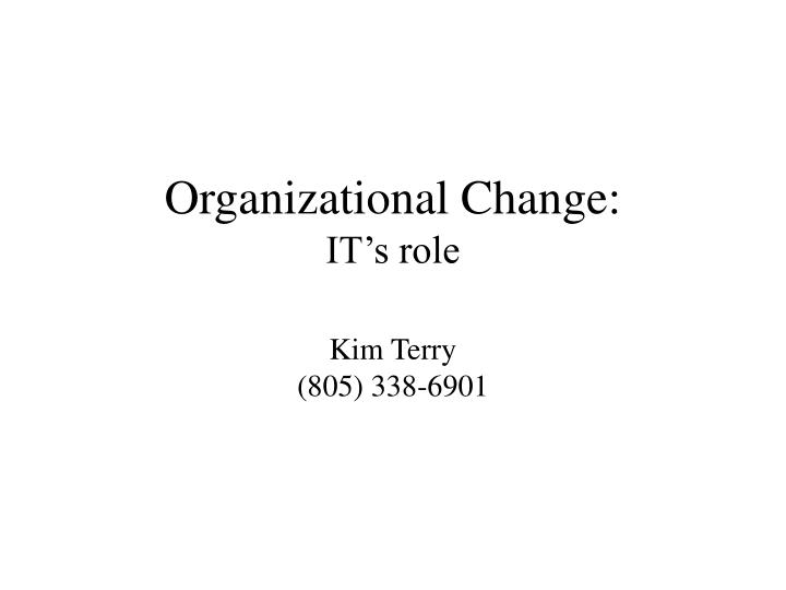 organizational change it s role kim terry 805 338 6901