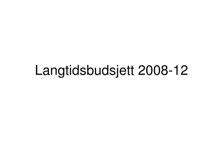 langtidsbudsjett 2008 12