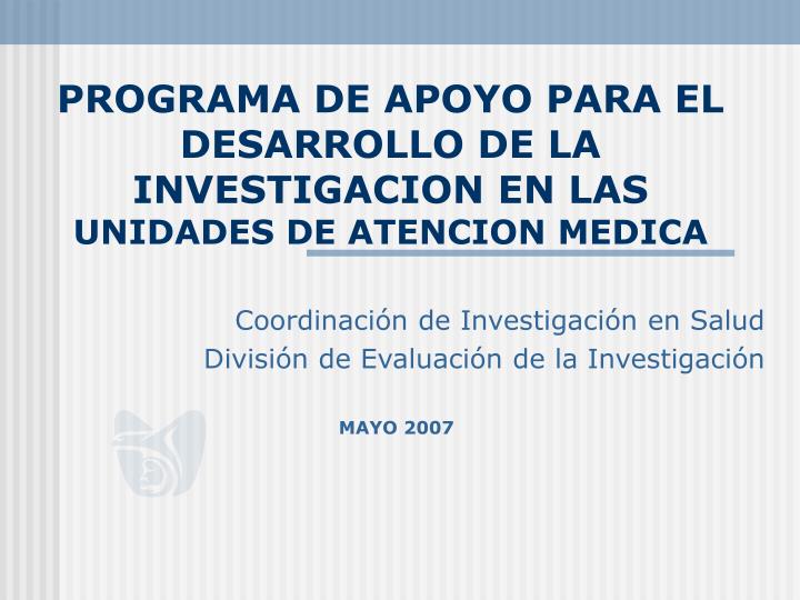programa de apoyo para el desarrollo de la investigacion en las unidades de atencion medica