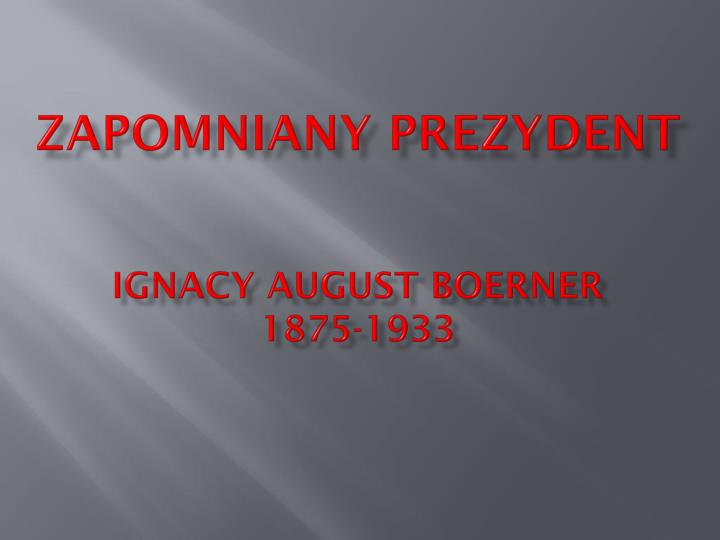 zapomniany prezydent ignacy august boerner 1875 1933