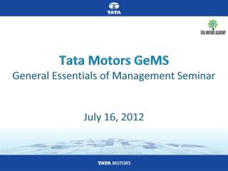 Tata Motors GeMS General Essentials of Management Seminar July 16, 2012