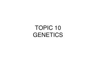 TOPIC 10 GENETICS