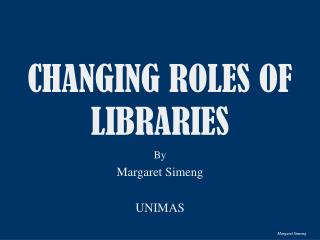 CHANGING ROLES OF LIBRARIES