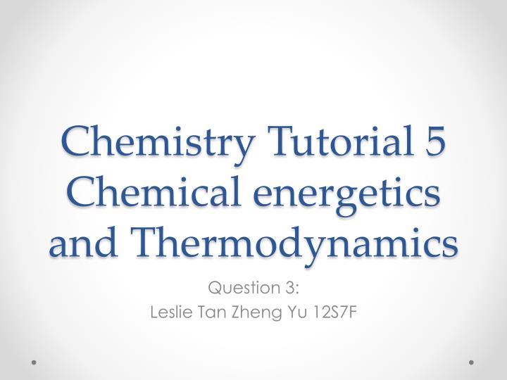 chemistry tutorial 5 chemical energetics and thermodynamics
