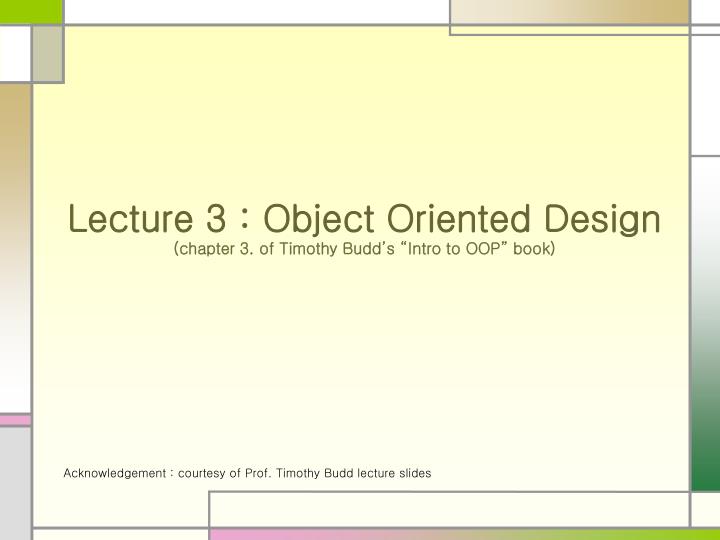 lecture 3 object oriented design chapter 3 of timothy budd s intro to oop book