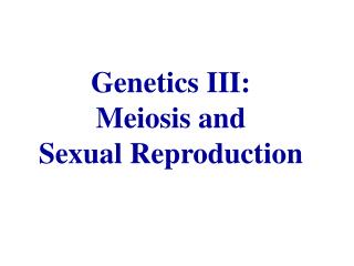 Genetics III: Meiosis and Sexual Reproduction