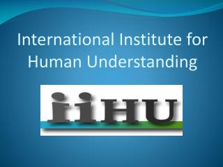 International Institute for Human Understanding