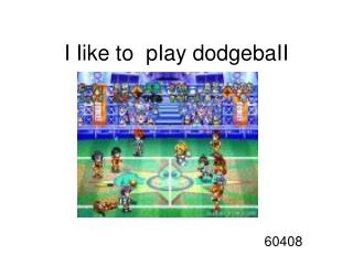 i iike to piay dodgebaii