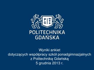 Wyniki ankiet dotyczących współpracy szkół ponadgimnazjalnych z Politechniką Gdańską