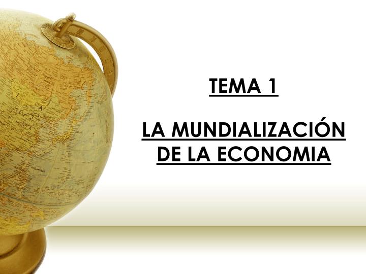 tema 1 la mundializaci n de la economia