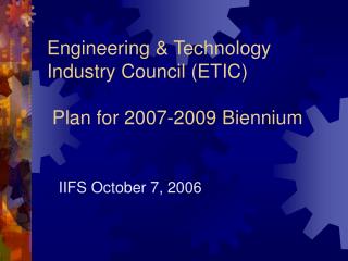 Engineering &amp; Technology Industry Council (ETIC) Plan for 2007-2009 Biennium