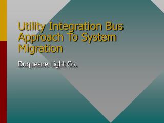 Utility Integration Bus Approach To System Migration