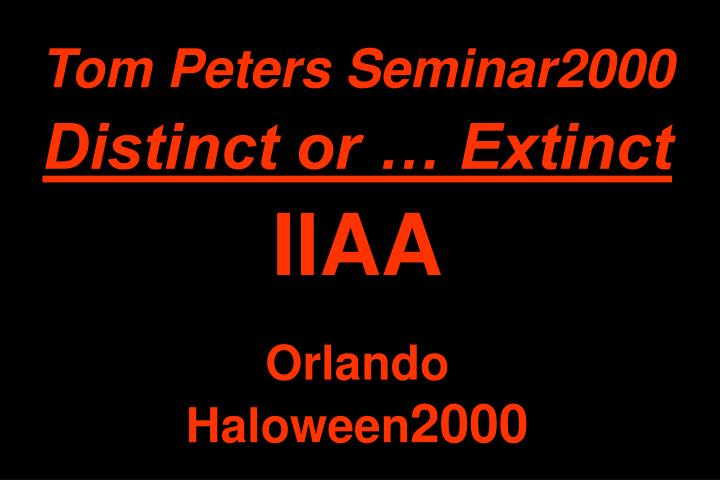 tom peters seminar2000 distinct or extinct iiaa orlando haloween 2000