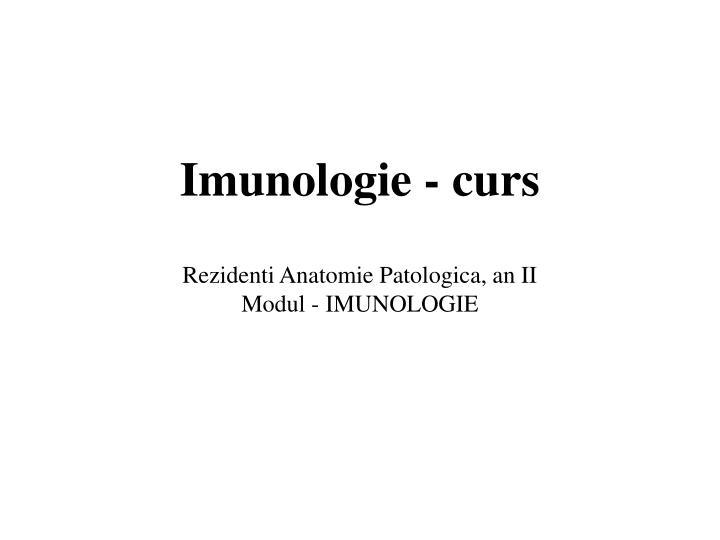 imunologie curs rezidenti anatomie patologica an ii modul imunologie